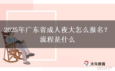 2025年廣東省成人夜大怎么報(bào)名？流程是什么