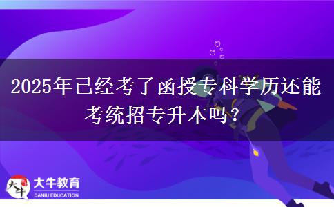 2025年已經(jīng)考了函授?？茖W(xué)歷還能考統(tǒng)招專升本嗎？