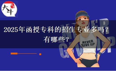 2025年函授專科的招生專業(yè)多嗎？有哪些？