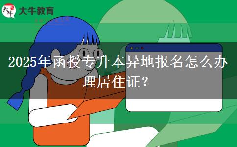 2025年函授專升本異地報(bào)名怎么辦理居住證？