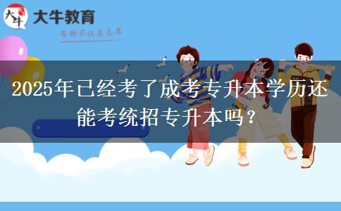 2025年已經(jīng)考了成考專升本學歷還能考統(tǒng)招專升本嗎？