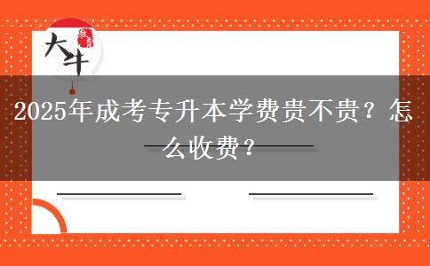 2025年成考專升本學費貴不貴？怎么收費？