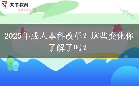 2025年成人本科改革？這些變化你了解了嗎？