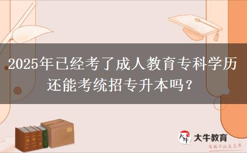 2025年已經(jīng)考了成人教育?？茖W(xué)歷還能考統(tǒng)招專升本嗎？