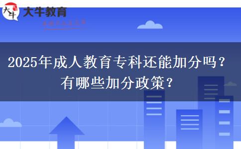 2025年成人教育專科還能加分嗎？有哪些加分政策？