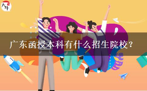 廣東函授本科有什么招生院校？