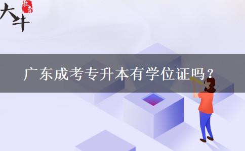 廣東成考專升本有學(xué)位證嗎？