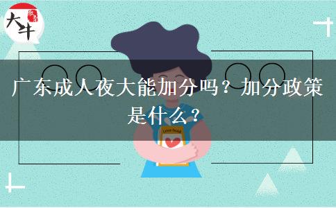 廣東成人夜大能加分嗎？加分政策是什么？