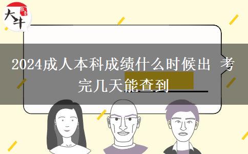 2024成人本科成績什么時候出 考完幾天能查到