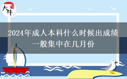 2024年成人本科什么時(shí)候出成績 一般集中在幾月份