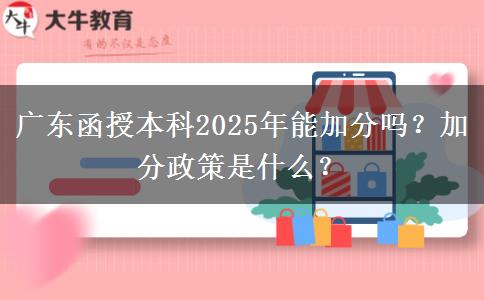 廣東函授本科2025年能加分嗎？加分政策是什么？
