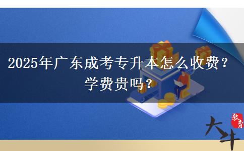 2025年廣東成考專升本怎么收費(fèi)？學(xué)費(fèi)貴嗎？