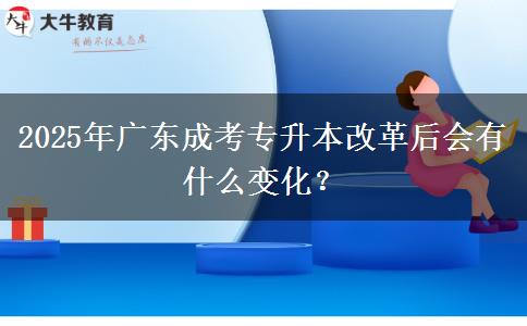 2025年廣東成考專升本改革后會有什么變化？