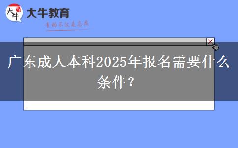 廣東成人本科2025年報(bào)名需要什么條件？