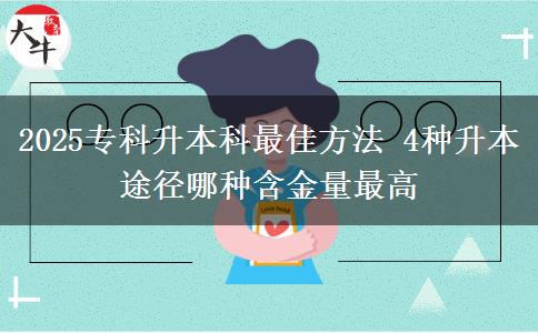 2025?？粕究谱罴逊椒?4種升本途徑哪種含金量最高