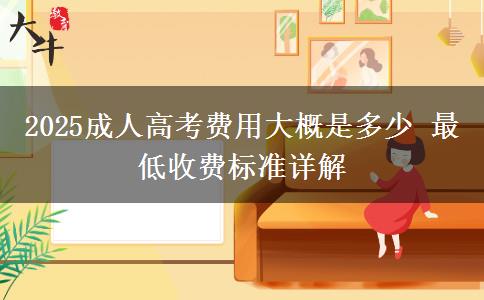 2025成人高考費(fèi)用大概是多少 最低收費(fèi)標(biāo)準(zhǔn)詳解