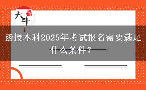 函授本科2025年考試報名需要滿足什么條件？