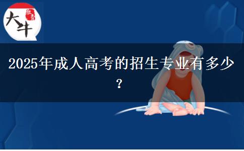 2025年成人高考的招生專業(yè)有多少？