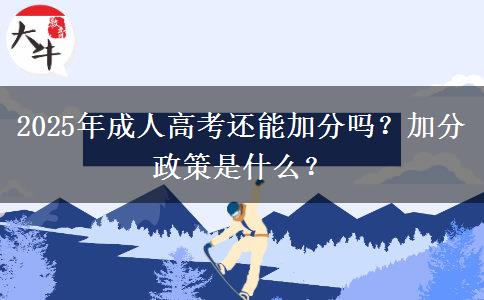 2025年成人高考還能加分嗎？加分政策是什么？