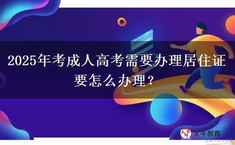 2025年考成人高考需要辦理居住證要怎么辦理？