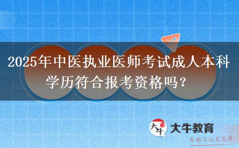 2025年中醫(yī)執(zhí)業(yè)醫(yī)師考試成人本科學(xué)歷符合報(bào)考資格嗎？