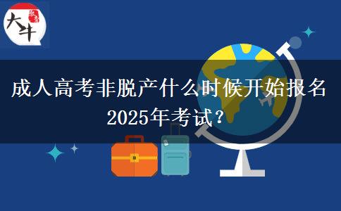 成人高考非脫產(chǎn)什么時(shí)候開(kāi)始報(bào)名2025年考試？