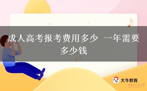 成人高考報(bào)考費(fèi)用多少 一年需要多少錢(qián)