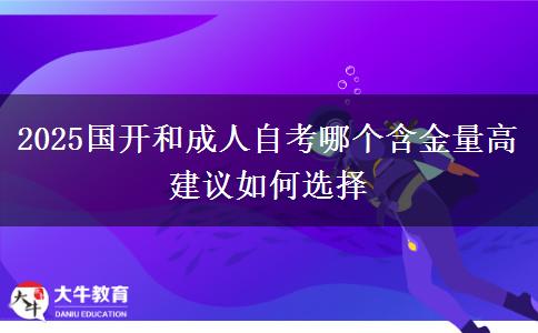 2025國開和成人自考哪個含金量高 建議如何選擇