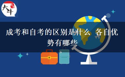 成考和自考的區(qū)別是什么 各自優(yōu)勢有哪些