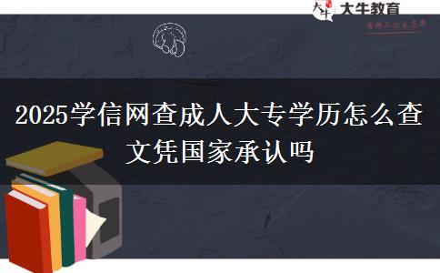 2025學信網查成人大專學歷怎么查 文憑國家承認嗎