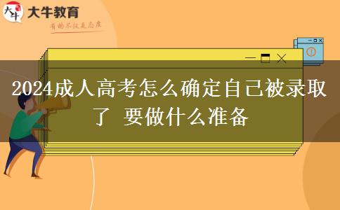 2024成人高考怎么確定自己被錄取了 要做什么準備