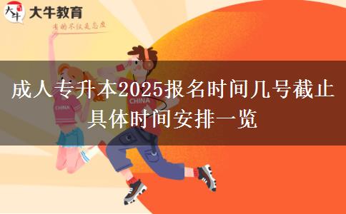 成人專升本2025報(bào)名時(shí)間幾號(hào)截止 具體時(shí)間安排一覽