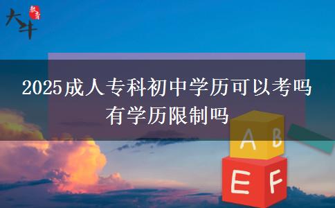 2025成人?？瞥踔袑W(xué)歷可以考嗎 有學(xué)歷限制嗎