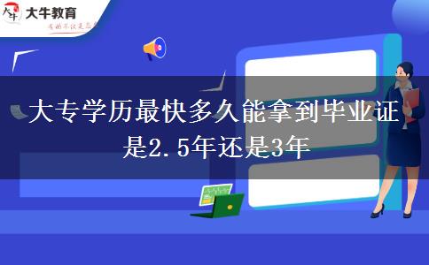 大專(zhuān)學(xué)歷最快多久能拿到畢業(yè)證 是2.5年還是3年