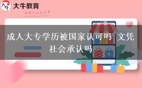 成人大專學(xué)歷被國家認(rèn)可嗎 文憑社會(huì)承認(rèn)嗎