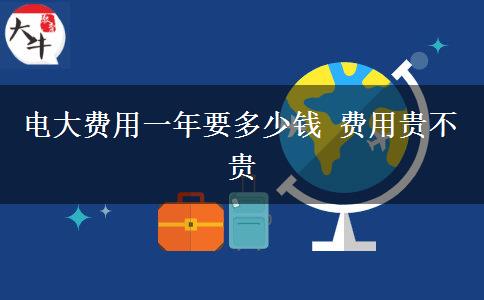 電大費(fèi)用一年要多少錢 費(fèi)用貴不貴