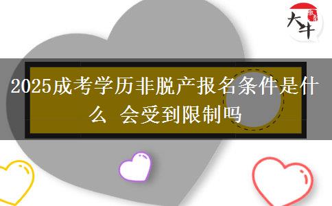 2025成考學(xué)歷非脫產(chǎn)報名條件是什么 會受到限制嗎