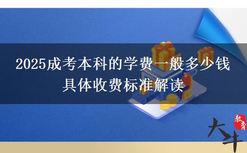 2025成考本科的學(xué)費(fèi)一般多少錢 具體收費(fèi)標(biāo)準(zhǔn)解讀
