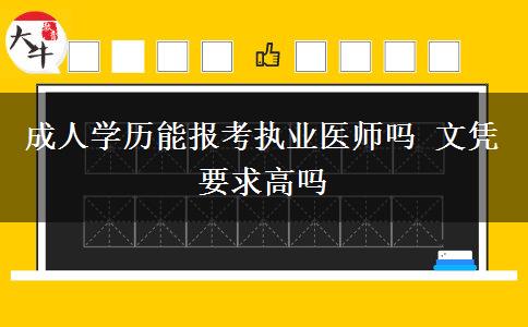 成人學歷能報考執(zhí)業(yè)醫(yī)師嗎 文憑要求高嗎