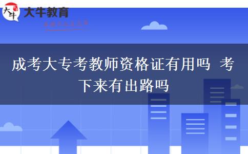 成考大專考教師資格證有用嗎 考下來有出路嗎