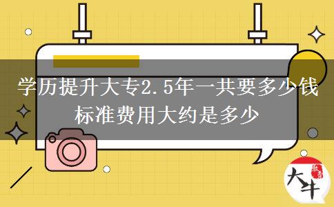 學(xué)歷提升大專2.5年一共要多少錢(qián) 標(biāo)準(zhǔn)費(fèi)用大約是多少