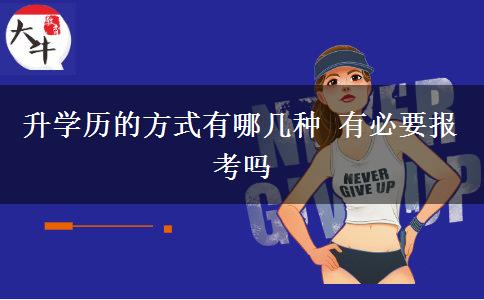 升學(xué)歷的方式有哪幾種 有必要報(bào)考嗎