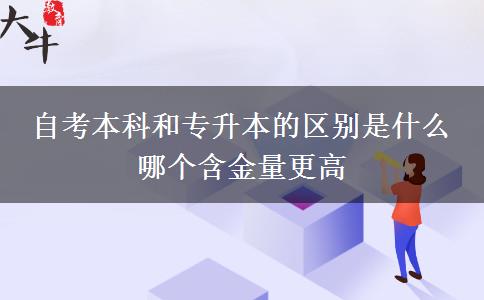 自考本科和專升本的區(qū)別是什么 哪個含金量更高
