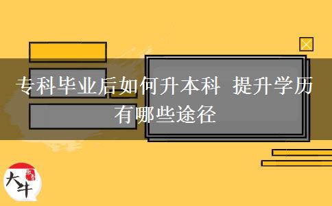 ?？飘厴I(yè)后如何升本科 提升學歷有哪些途徑