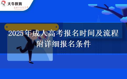 2025年成人高考報(bào)名時間及流程 附詳細(xì)報(bào)名條件