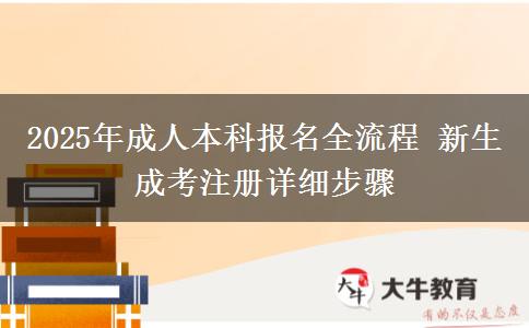 2025年成人本科報名全流程 新生成考注冊詳細(xì)步驟