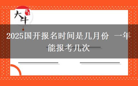2025國開報名時間是幾月份 一年能報考幾次