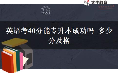 英語(yǔ)考40分能專(zhuān)升本成功嗎 多少分及格