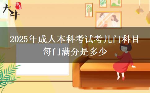 2025年成人本科考試考幾門(mén)科目 每門(mén)滿分是多少