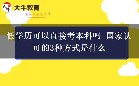 低學歷可以直接考本科嗎 國家認可的3種方式是什么